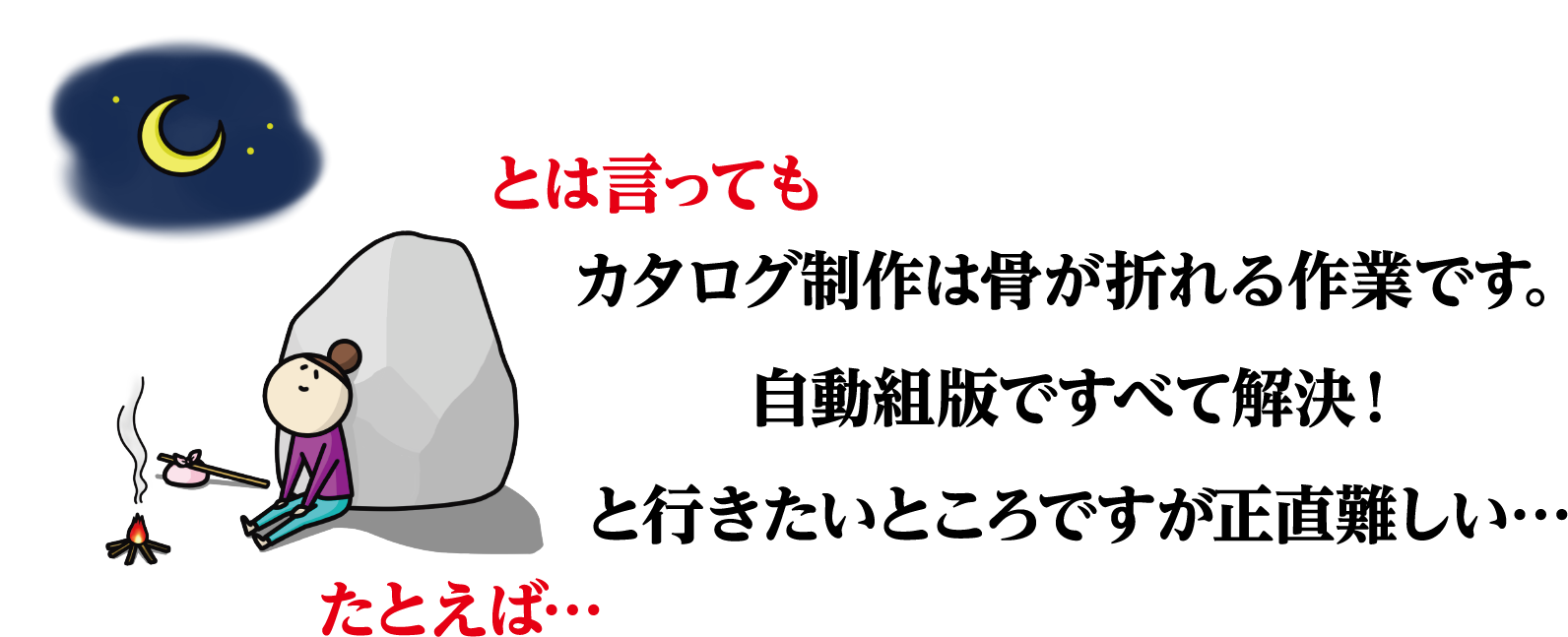 とは言ってもカタログ制作は骨が折れる作業です。自動組版ですべて解決！と言えないところが正直なところ